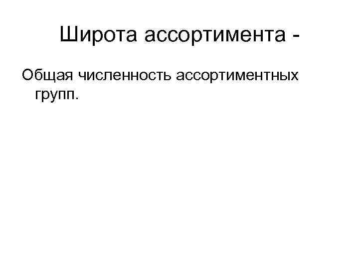 Широта ассортимента Общая численность ассортиментных групп. 
