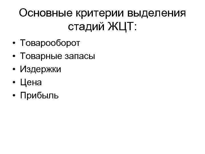 Основные критерии выделения стадий ЖЦТ: • • • Товарооборот Товарные запасы Издержки Цена Прибыль
