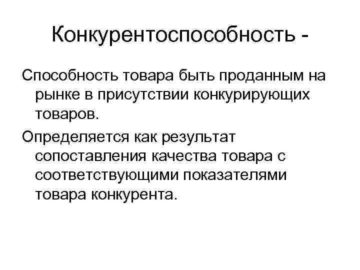 Конкурентоспособность Способность товара быть проданным на рынке в присутствии конкурирующих товаров. Определяется как результат