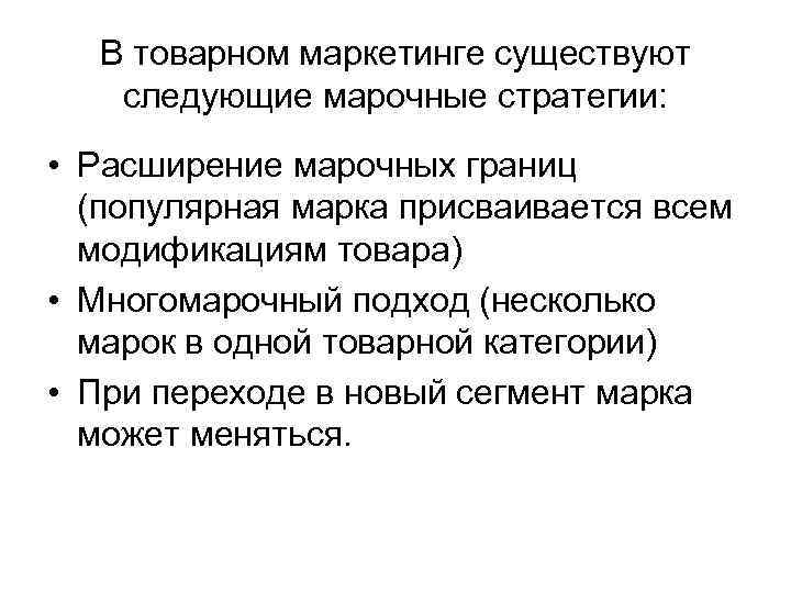 В товарном маркетинге существуют следующие марочные стратегии: • Расширение марочных границ (популярная марка присваивается
