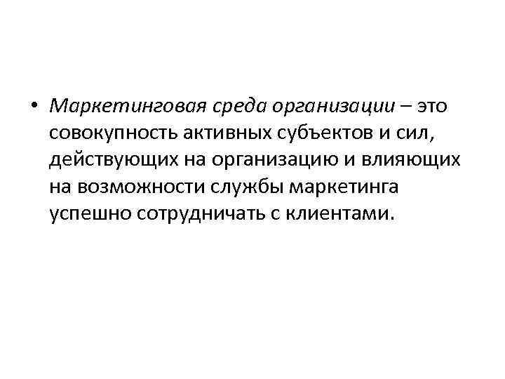  • Маркетинговая среда организации – это совокупность активных субъектов и сил, действующих на