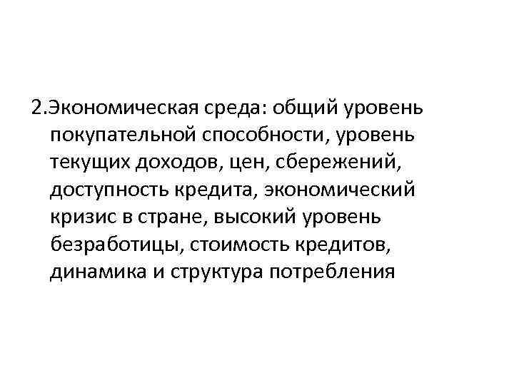 2. Экономическая среда: общий уровень покупательной способности, уровень текущих доходов, цен, сбережений, доступность кредита,