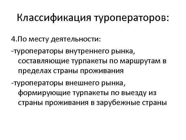 Классификация туроператоров: 4. По месту деятельности: -туроператоры внутреннего рынка, составляющие турпакеты по маршрутам в