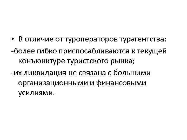  • В отличие от туроператоров турагентства: -более гибко приспосабливаются к текущей конъюнктуре туристского