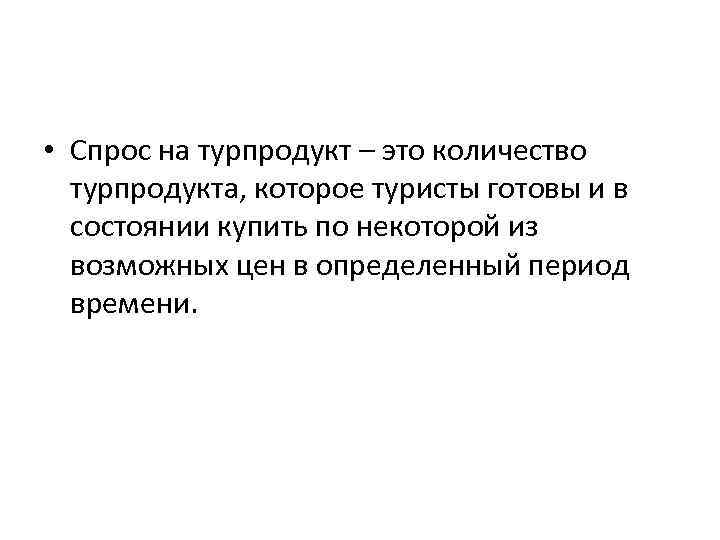  • Спрос на турпродукт – это количество турпродукта, которое туристы готовы и в