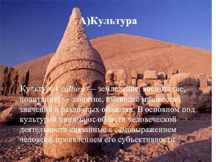 А)Культура ( cultura — земледелие, воспитание, почитание) — понятие, имеющее множество значений в различных