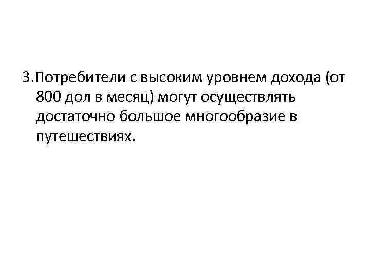 3. Потребители с высоким уровнем дохода (от 800 дол в месяц) могут осуществлять достаточно