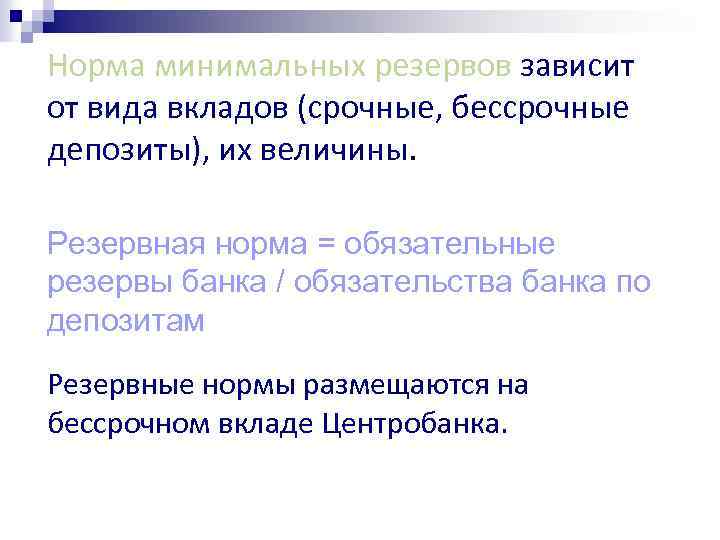 Норма минимальных резервов зависит от вида вкладов (срочные, бессрочные депозиты), их величины. Резервная норма