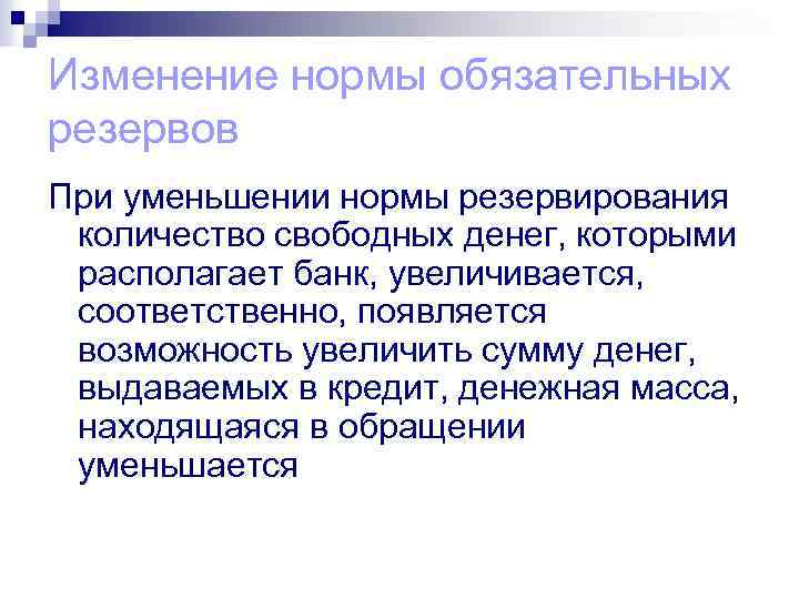Изменение нормы обязательных резервов При уменьшении нормы резервирования количество свободных денег, которыми располагает банк,