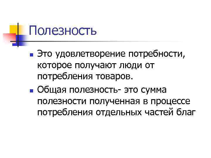 Полезность n n Это удовлетворение потребности, которое получают люди от потребления товаров. Общая полезность-