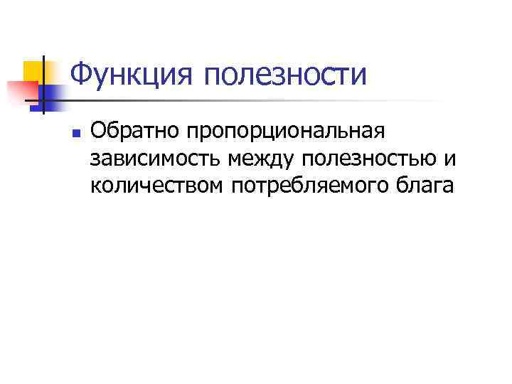 Функция полезности n Обратно пропорциональная зависимость между полезностью и количеством потребляемого блага 