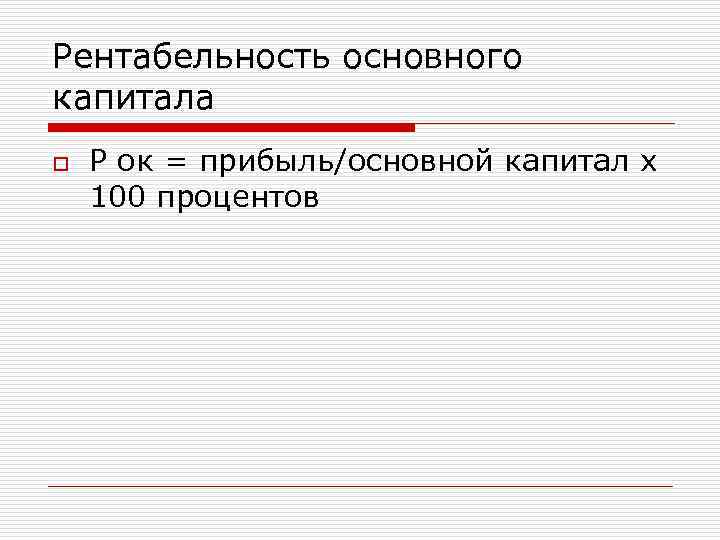 Рентабельность основного капитала o Р ок = прибыль/основной капитал х 100 процентов 