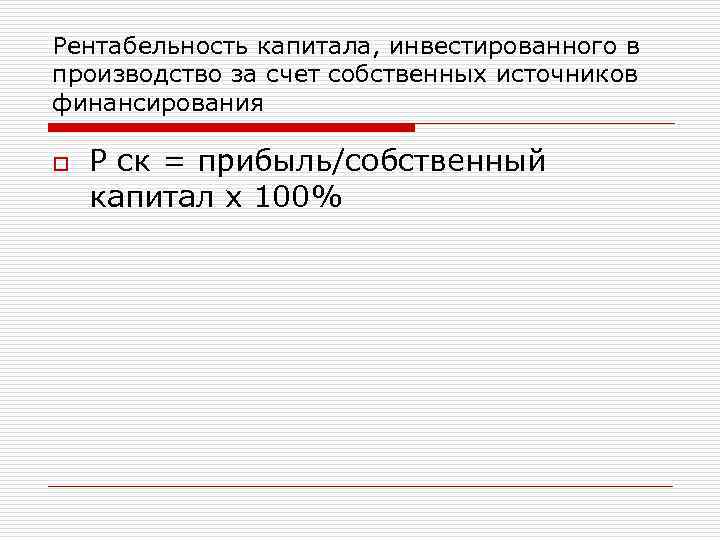 Рентабельность капитала, инвестированного в производство за счет собственных источников финансирования o Р ск =