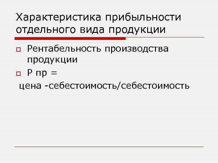 Характеристика прибыльности отдельного вида продукции Рентабельность производства продукции o Р пр = цена -себестоимость/себестоимость