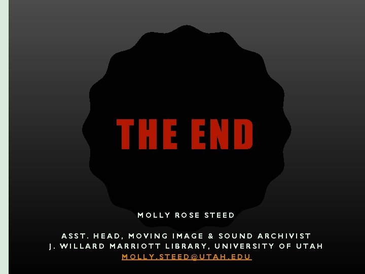 THE END MOLLY ROSE STEED ASST. HEAD, MOVING IMAGE & SOUND ARCHIVIST J. WILLARD