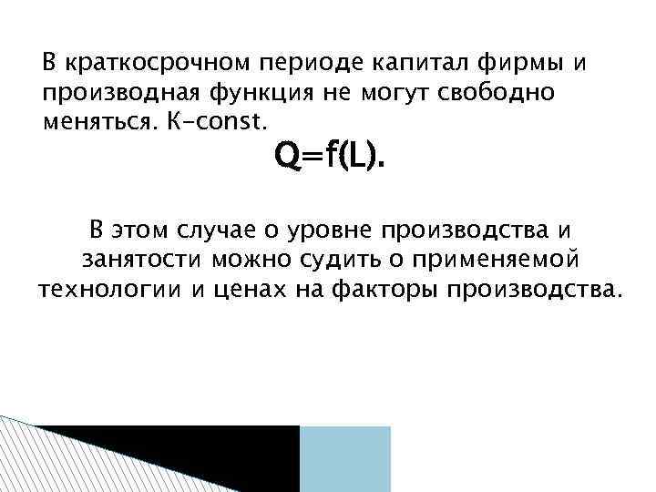 В краткосрочном периоде капитал фирмы и производная функция не могут свободно меняться. К-const. Q=f(L).