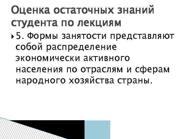 Оценка остаточных знаний студента по лекциям 5. Формы занятости представляют собой распределение экономически активного