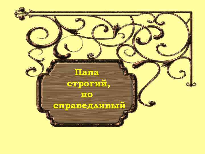Папа строгий, но справедливый 