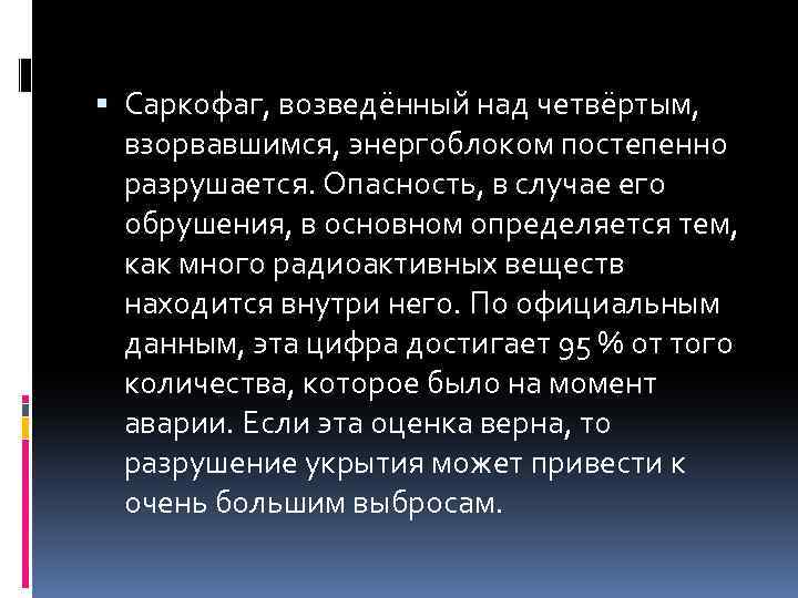  Саркофаг, возведённый над четвёртым, взорвавшимся, энергоблоком постепенно разрушается. Опасность, в случае его обрушения,