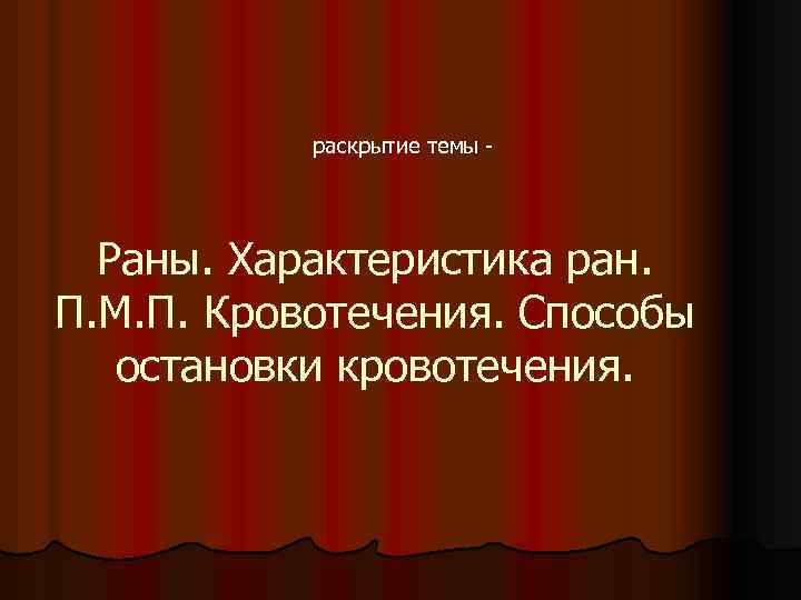 раскрытие темы - Раны. Характеристика ран. П. М. П. Кровотечения. Способы остановки кровотечения. 