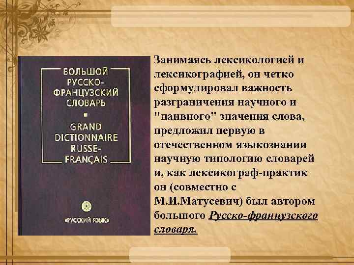 Занимаясь лексикологией и лексикографией, он четко сформулировал важность разграничения научного и 