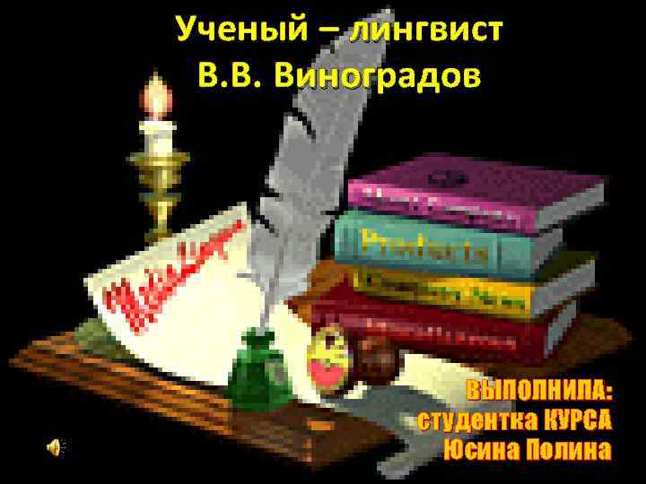 Ученый – лингвист В. В. Виноградов ВЫПОЛНИЛА: студентка КУРСА Юсина Полина 