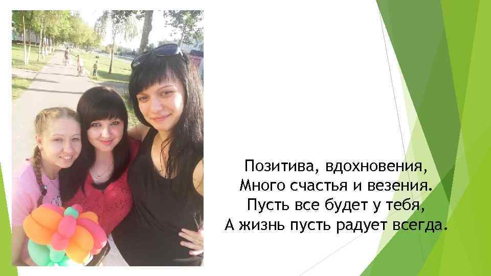 Позитива, вдохновения, Много счастья и везения. Пусть все будет у тебя, А жизнь пусть