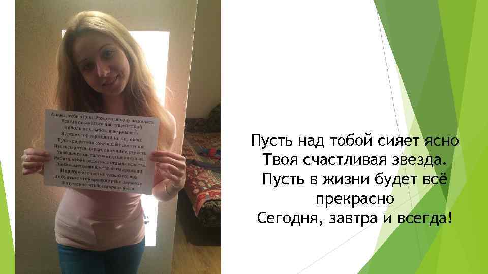 Пусть над тобой сияет ясно Твоя счастливая звезда. Пусть в жизни будет всё прекрасно