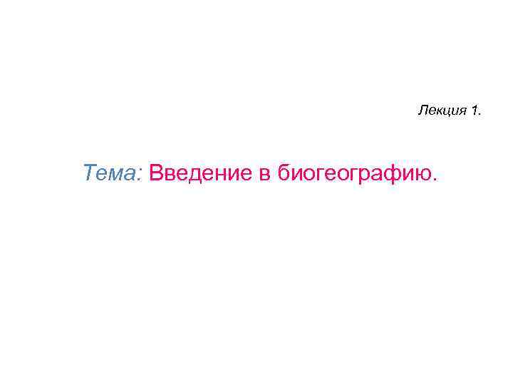 Лекция 1. Тема: Введение в биогеографию. 