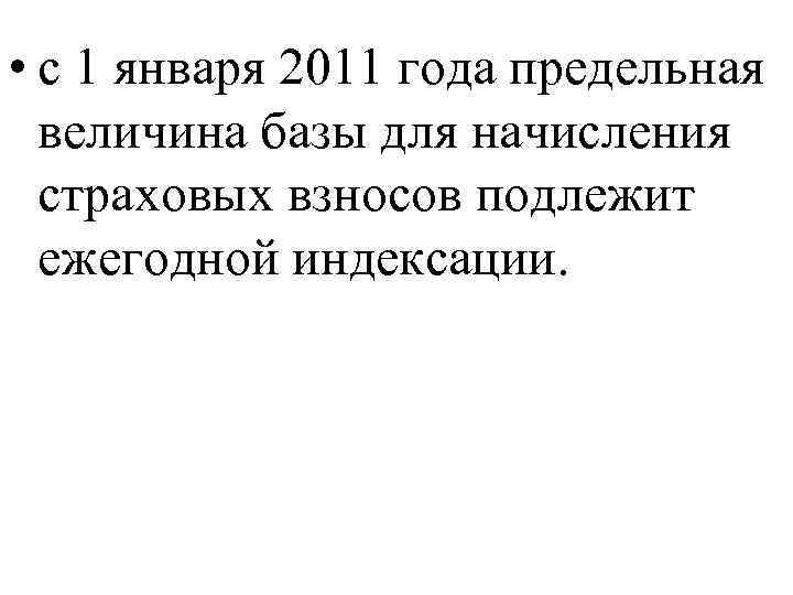  • с 1 января 2011 года предельная величина базы для начисления страховых взносов