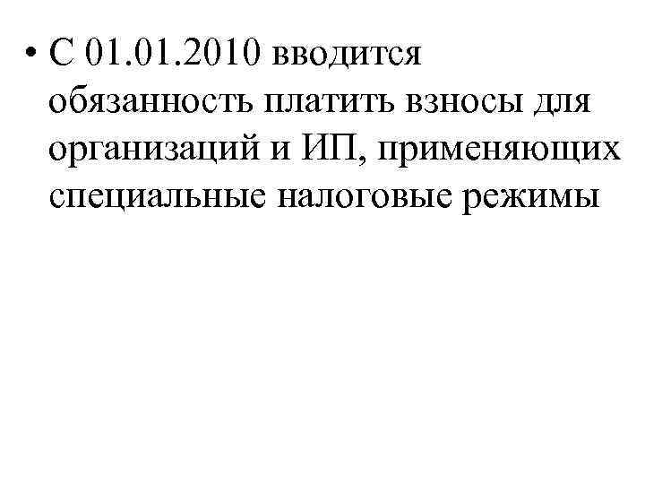  • С 01. 2010 вводится обязанность платить взносы для организаций и ИП, применяющих