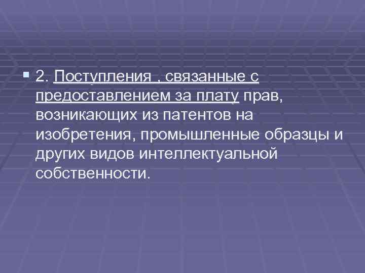 § 2. Поступления , связанные с предоставлением за плату прав, возникающих из патентов на