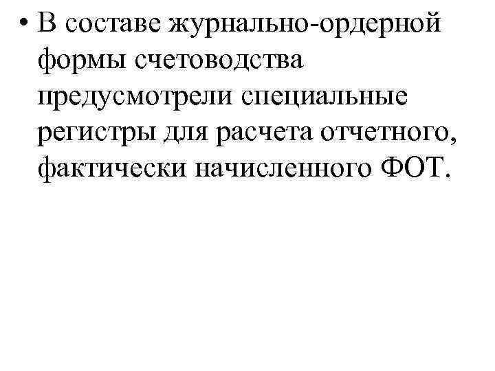  • В составе журнально-ордерной формы счетоводства предусмотрели специальные регистры для расчета отчетного, фактически