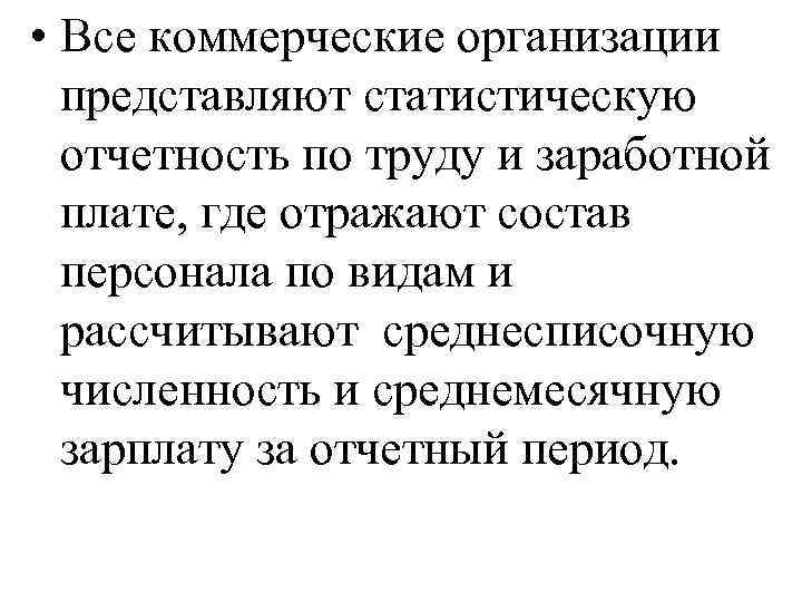  • Все коммерческие организации представляют статистическую отчетность по труду и заработной плате, где