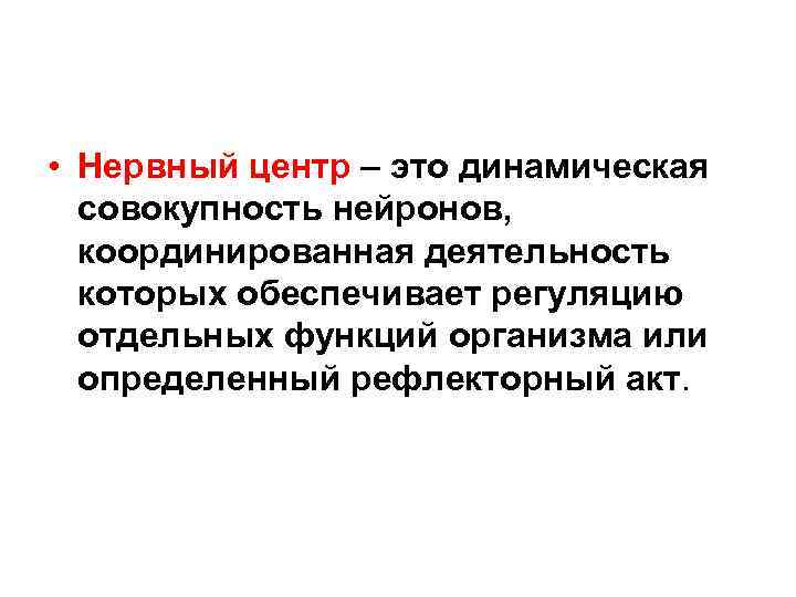  • Нервный центр – это динамическая совокупность нейронов, координированная деятельность которых обеспечивает регуляцию