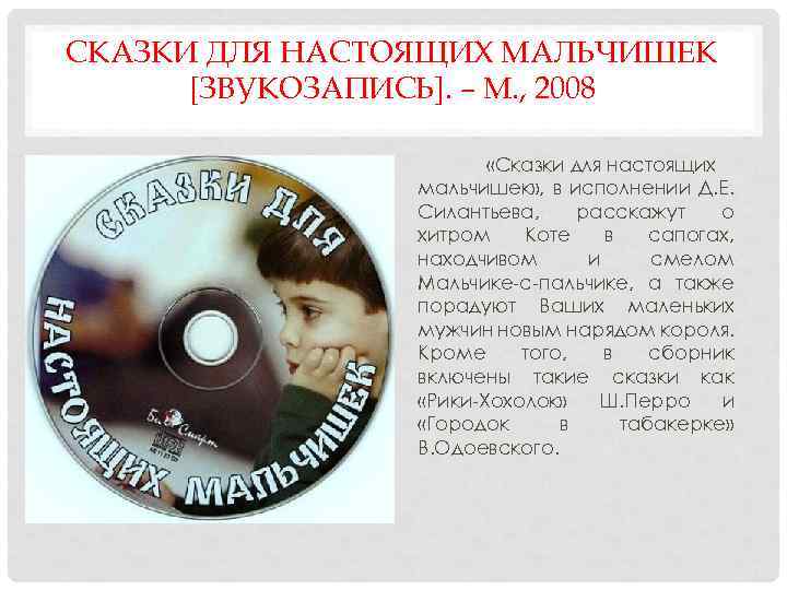 СКАЗКИ ДЛЯ НАСТОЯЩИХ МАЛЬЧИШЕК [ЗВУКОЗАПИСЬ]. – М. , 2008 «Сказки для настоящих мальчишек» ,