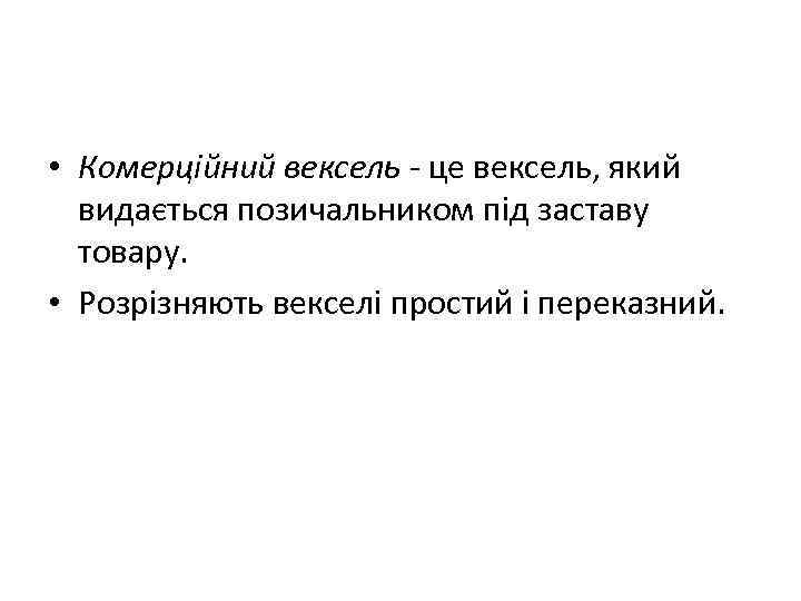  • Комерційний вексель - це вексель, який видається позичальником під заставу товару. •