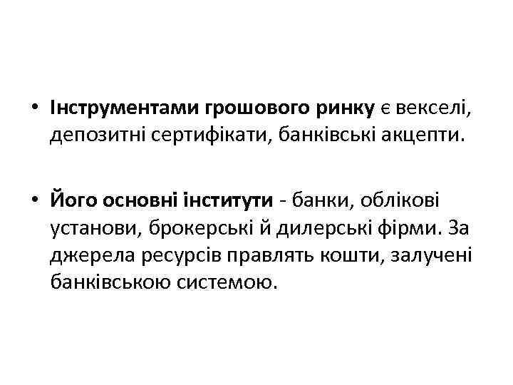  • Інструментами грошового ринку є векселі, депозитні сертифікати, банківські акцепти. • Його основні