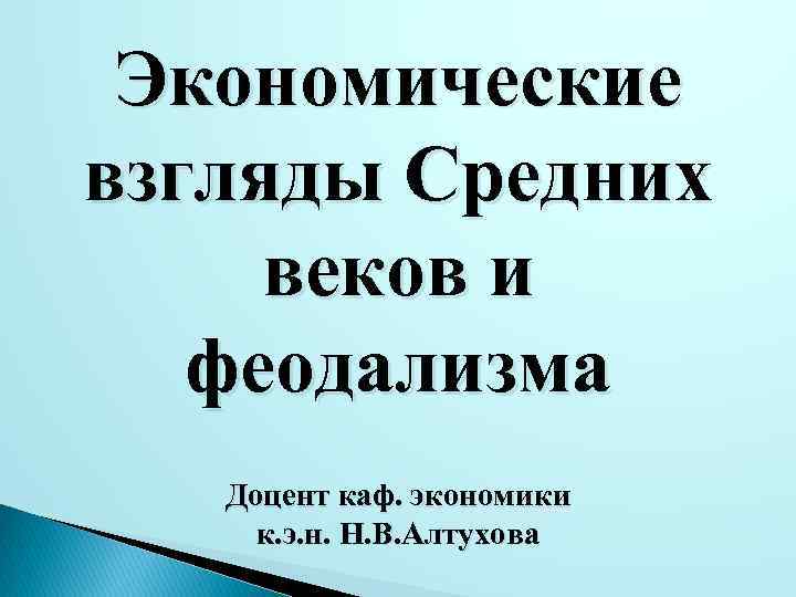 Экономические взгляды Средних веков и феодализма Доцент каф. экономики к. э. н. Н. В.