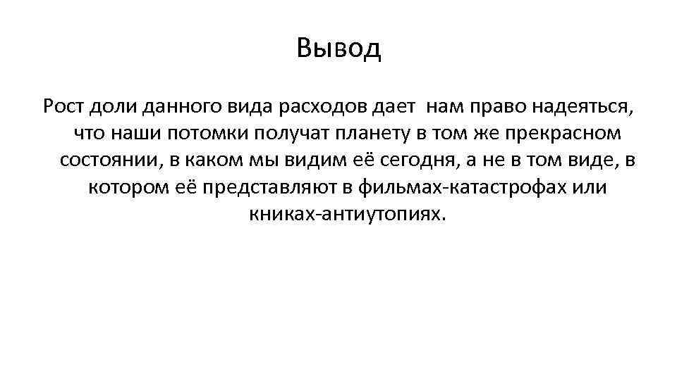 Вывод Рост доли данного вида расходов дает нам право надеяться, что наши потомки получат