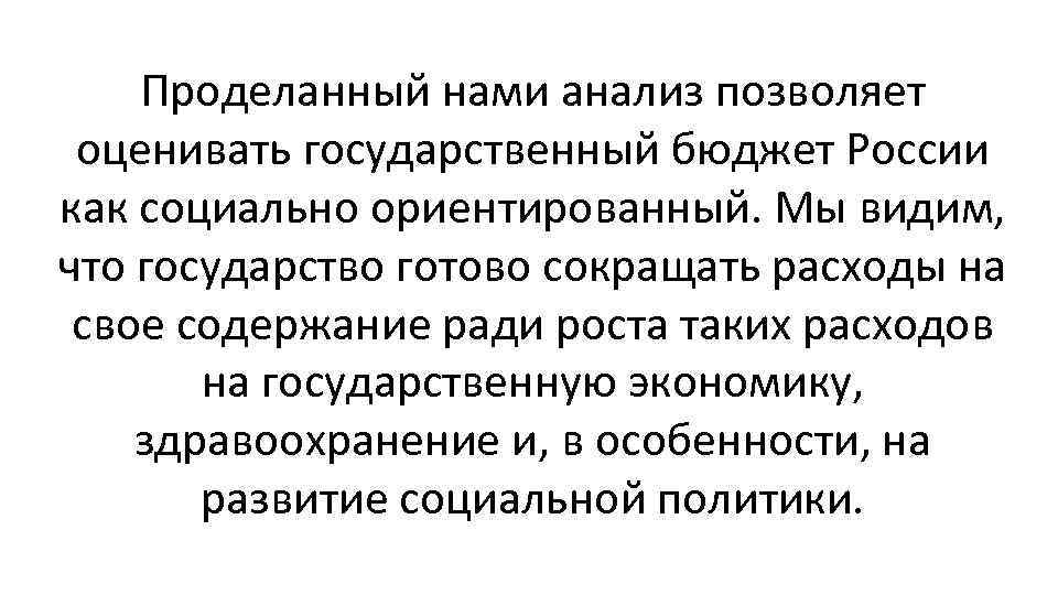 Проделанный нами анализ позволяет оценивать государственный бюджет России как социально ориентированный. Мы видим, что