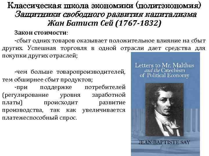 Классическая школа экономики (политэкономия) Защитники свободного развития капитализма Жан Батист Сей (1767 -1832) Закон