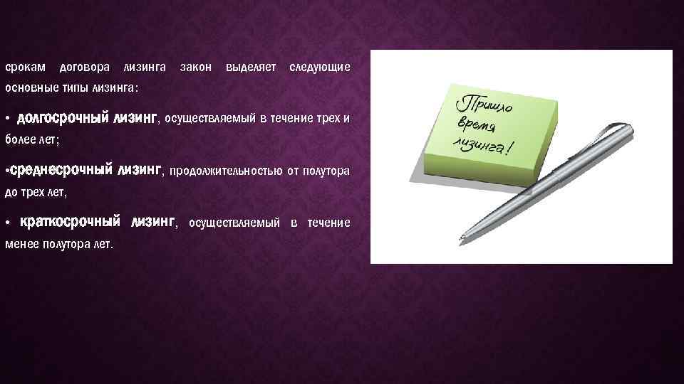 срокам договора лизинга закон выделяет следующие основные типы лизинга: • долгосрочный лизинг, осуществляемый в