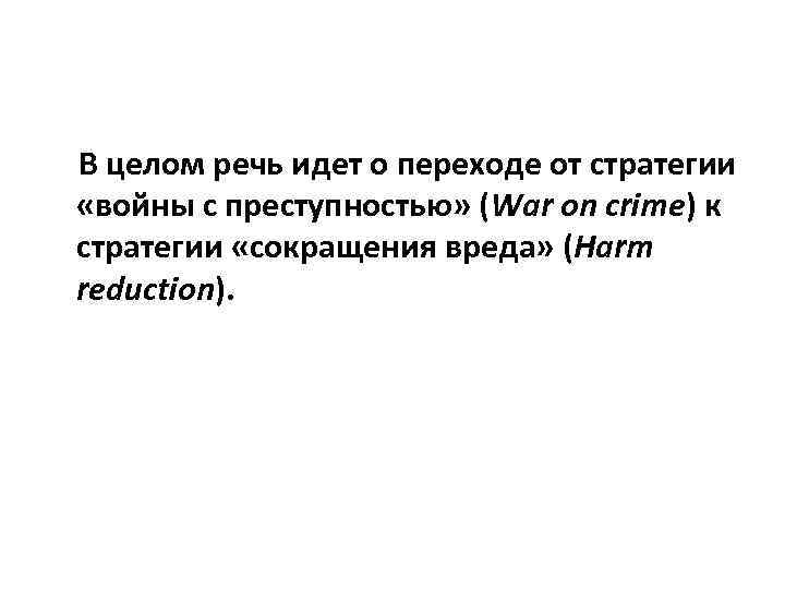 В целом речь идет о переходе от стратегии «войны с преступностью» (War on crime)