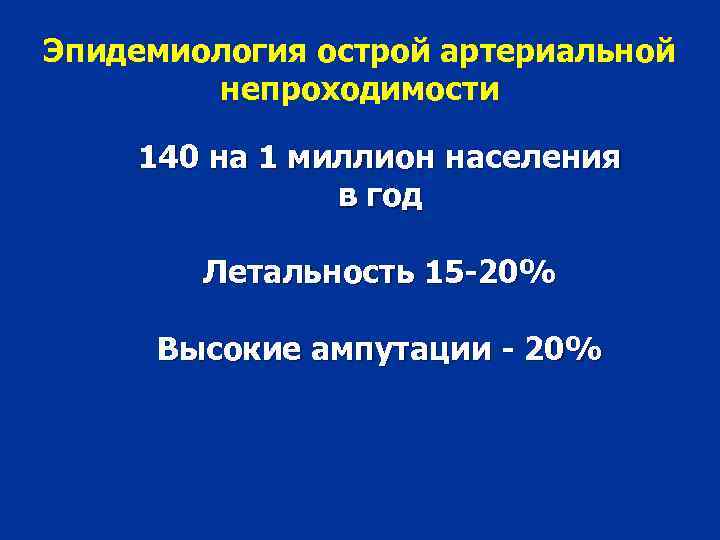 Эпидемиология острой артериальной непроходимости 140 на 1 миллион населения в год Летальность 15 -20%