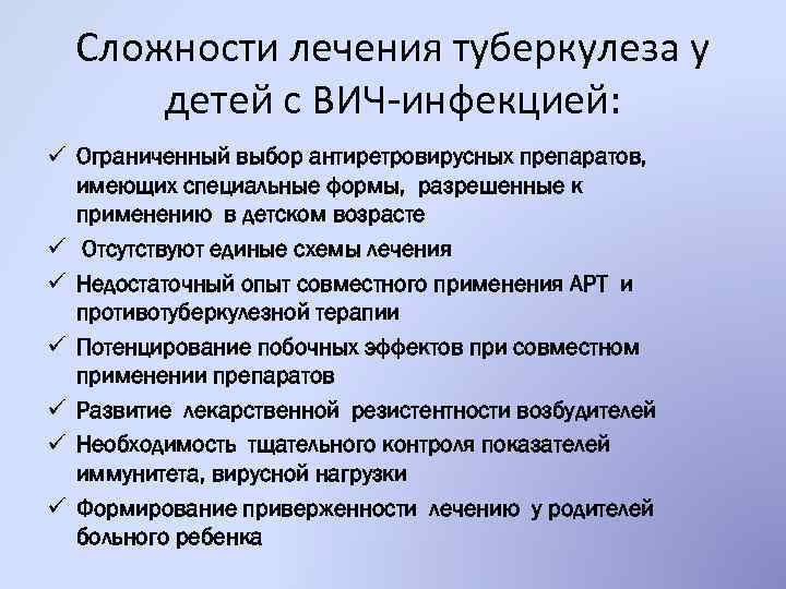 Сложности лечения туберкулеза у детей с ВИЧ-инфекцией: ü Ограниченный выбор антиретровирусных препаратов, имеющих специальные