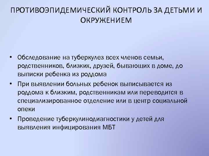 ПРОТИВОЭПИДЕМИЧЕСКИЙ КОНТРОЛЬ ЗА ДЕТЬМИ И ОКРУЖЕНИЕМ • Обследование на туберкулез всех членов семьи, родственников,