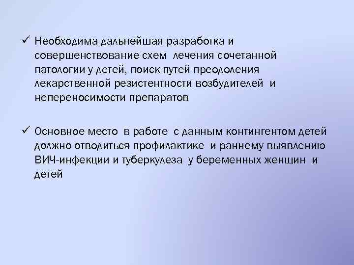 ü Необходима дальнейшая разработка и совершенствование схем лечения сочетанной патологии у детей, поиск путей