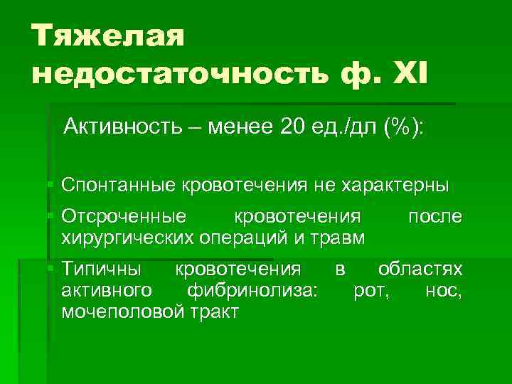 Тяжелая недостаточность ф. XI Активность – менее 20 ед. /дл (%): § Спонтанные кровотечения