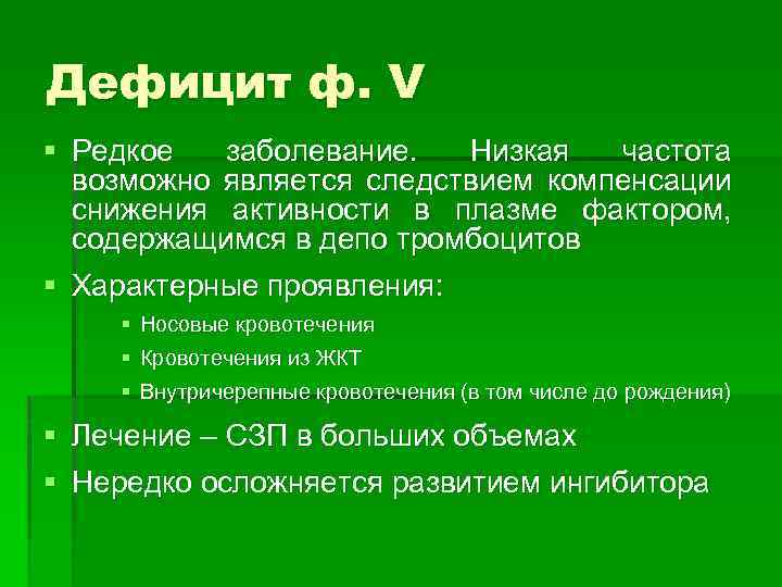 Дефицит ф. V § Редкое заболевание. Низкая частота возможно является следствием компенсации снижения активности